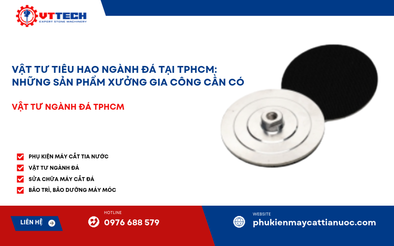 Vật tư tiêu hao phục vụ gia công đá tại TPHCM.
